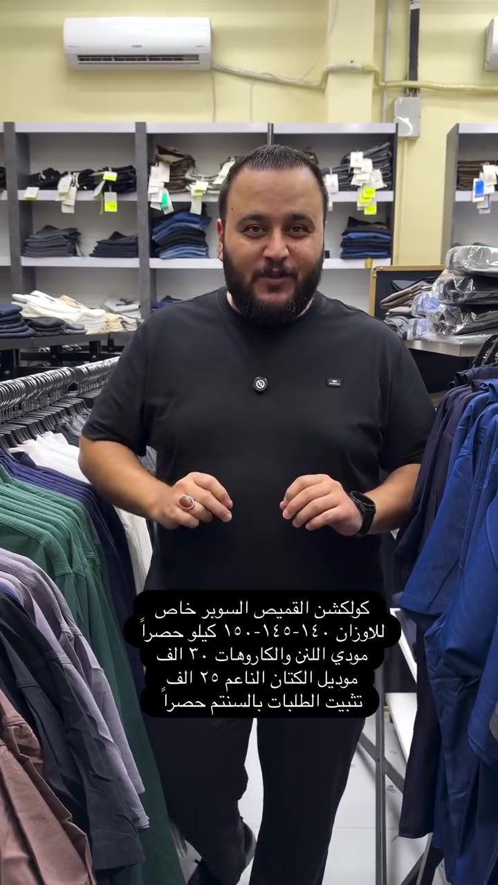 كولكشن القمصان السوبر خاص اللي متوفر داخل المحل بتشكيله روعه من كل التفاصيل والخامات والفنش

موديلات اللنن والكاروهات سعر القطعه ٣٠ الف 
موديل الكتان الناعم البهاري سعر القطعه ٢٥ الف
تفاصيل القياسات وتثبيت الطلبات بالسنتم حصراً 

للاوزان من وزن ١٤٠ كيلو لحد وزن ١٥٠ 
قياس رقم (١): ٧٤ سنتم 
قياس رقم (٢): ٧٦ سنتم 
قياس رقم (٣): ٧٨ سنتم 

عنواننا الجديد والوحيد بغداد الحريه شارع الدور الرئيسي مجاور الضريبه او مقابل لحوم ومشويات العنبر للاستفسار يرجى مراسلتنا على الوتس اب لغرض ارسال الموقع *********** 

راسلنا وتس اب حتى نرسلك لوكيشن  location المحل على الخرائط راسلونا على الوتس اب الخاص بالصفحه 👇👇👇 https://wa.me/message/2SVHGB7QQY7FJ1 

اوقات دوام المحل من الساعه ١٢ ظهراً والى الساعه ١١ ليلاً على مدار ايام الاسبوع

نص مكتوب في الصور:
- كولكشن القميص السوبر خاص للاوزان ١٤٠-١٤٥-١٥٠ كيلو حصراً
- مودي اللنن والكاروهات ٣٠ الف
- موديل الكتان الناعم ٢٥ الف
- تثبيت الطلبات بالسنتم حصراً