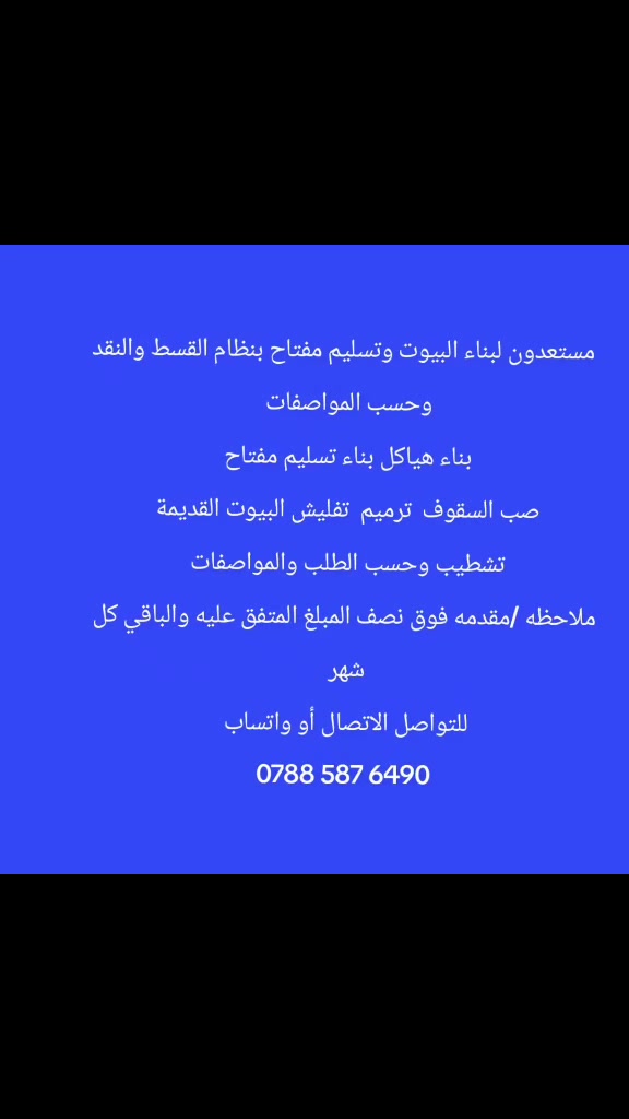 ‏‪‏ مستعدون لبناء البيوت وتسليم مفتاح بنظام القسط والنقد وحسب المواصفات 
‏بناء هياكل 
‏بناء تسليم مفتاح 
‏صب السقوف 
‏ترميم 
‏تفليش البيوت القديمة 
‏تشطيب وحسب الطلب والمواصفات 

ملاحظه /مقدمه فوق نصف المبلغ المتفق عليه والباقي كل شهر 

‏‪***********‬‏ واتساب
