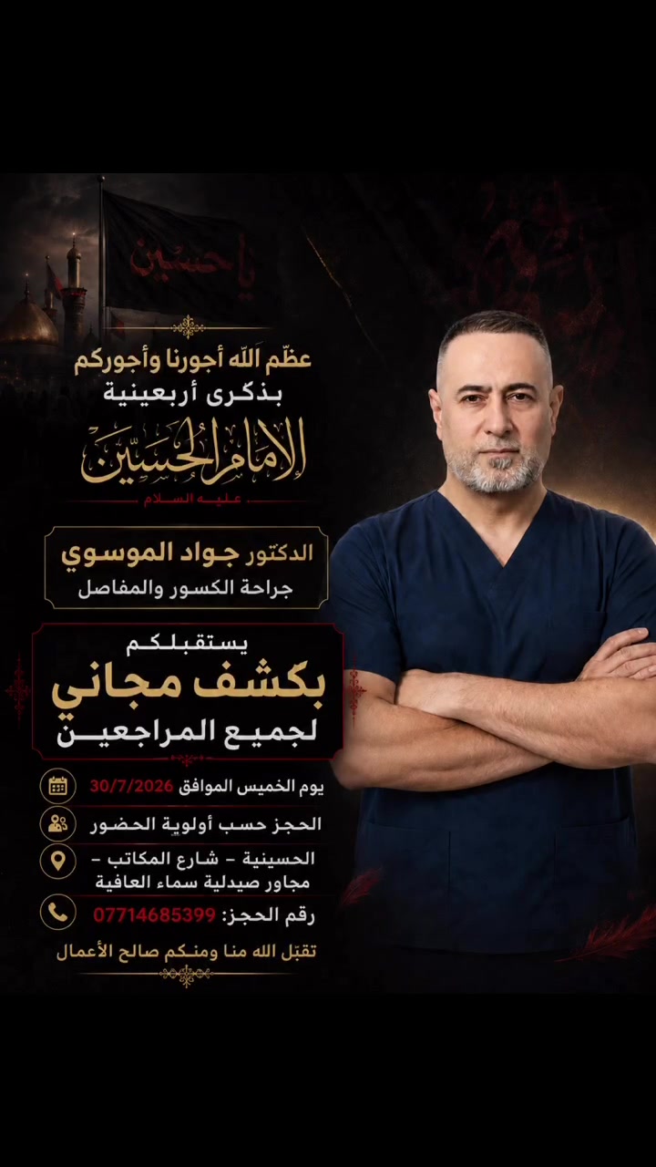عظّم الله أجورنا وأجوركم بذكرى أربعينية الإمام الحسين عليه السلام 🖤

يستقبلكم الدكتور جواد الموسوي
اختصاص جراحة الكسور والمفاصل
بكشف مجاني لجميع المراجعين

📅 يوم الخميس الموافق 30/7/2026
📍 الحسينية – شارع المكاتب – مجاور صيدلية سماء العافية
📞 للحجز: ***********
الحجز حسب أولوية الحضور

تقبّل الله منا ومنكم صالح الأعمال.
