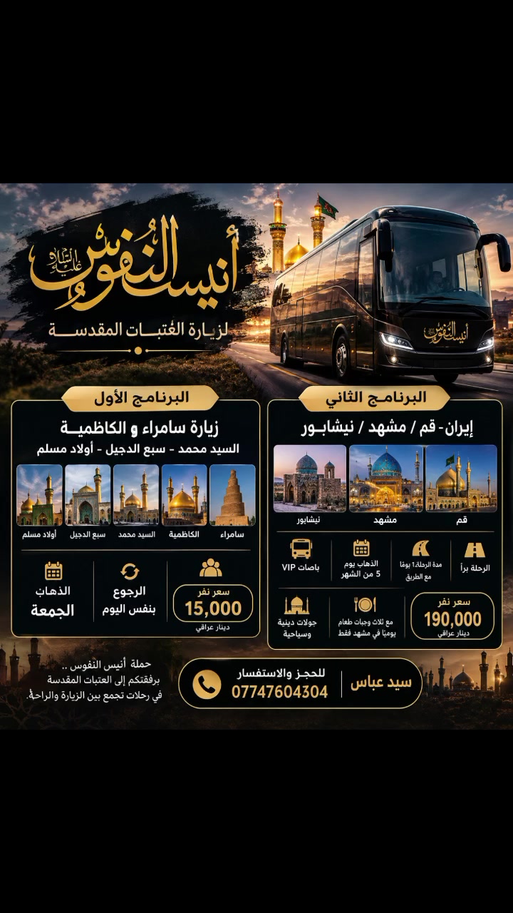 سلام عليكم تعلن حلمه انيس النفوس الزياره العتبات المقدسه عن برنامجه الأول والثاني
الاول ذهاب الئ سامراء ولكاظم والسيد محمدسبع الدجيل والأولاد مسلم مرجع بنفس ليوم سعر نفر 15 الف الذهاب يوم الجمعه
البرنامج الثاني ذهاب الئ إيران قم مشهد نيشابور باصات VIP مده الرحله 12 يوم اللانطلاق يوم 5 فنادق حديثه ومكيفه للححز والاستفسار *********** سيد عباس #الجميع #متابعين #اشاره
