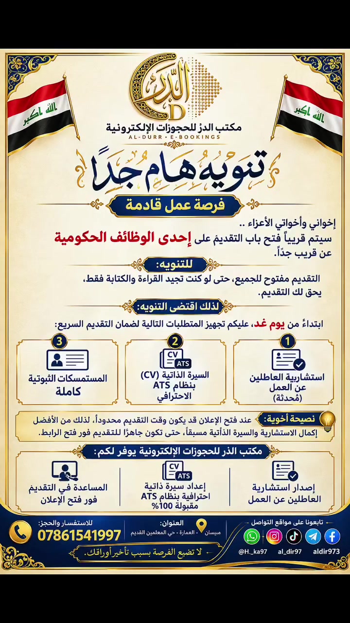 🔵 تنويه هام جداً / فرصة عمل قادمة 🔵

إخواني الأعزاء..

سوف يتم فتح باب التقديم على إحدى الوظائف الحكوميةعن قريب جداً.

للتنويه: التقديم مفتوح للجميع، حتى لو كنت تجيد القراءة والكتابة فقط، يحق لك التقديم.

لذلك اقتضى التنويه:

ابتداءً من يوم غد عليكم تجهيز المتطلبات التالية لضمان التقديم السريع:

1-  استشارية العاطلين عن العمل (محدثة)
2-  سيرة ذاتية CV بنظام ATS الاحترافي
3-  المستمسكات الثبوتيةكاملة

نصيحة أخوية:
في يوم فتح الإعلان، لن تستطيع إكمال الاستشارية والـ CV بنفس الوقت والتقديم، الوقت سيكون ضيق جداً.

حاولوا إكمال كل شيء يوم غد لتكونوا جاهزين للتقديم الفوري أول ما ينفتح الرابط.

مكتب الدر للحجوزات الإلكترونية يوفر لكم
✅ إصدار استشارية العاطلين عن العمل
✅ عمل سيرة ذاتية احترافية بنظام ATS مقبولة 100%
✅ التقديم الفوري لحظة فتح الإعلان

للاستفسار والحجز: ***********
العنوان: [ ميسان العمارة]

لا تضيع الفرصة بسبب تأخير أوراقك.
