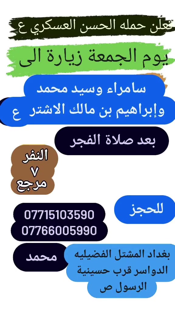 (حملة الحسن العسكري( ع )
يوم   الجمعة  الجمعه.   زيارة   الى 
  سامراء و السيد محمد وابراهيم بن مالك الاشتر   بعد صلاة الفجر 
 النفر (  ٧ )الاف مرجع اتصل تجيك السيارة الى اقرب نقطه داله أوالتجمع الدواسر قرب حسينيه الرسول  ( ص )  
للحجز والاستفسارالاتصال على الرقم أو واتساب  ***********  محمد   

ونتشرف بخدمه الزوار علما بان الحمله تشمل((( عوائل   وشباب )))
