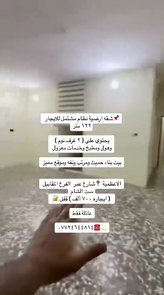 شقق ومشتملات للأيجار ديلوكس داخل منطقة الاعظمية
شقة طابق رابع زيرو  امامية مصعد ٢٤ ساعة بناية مرتبه وجديدة   الاعظمية شارع ٢٠ قرب مسجد خطاب 
قريب ع شارع المتجه إلى جسر الائمة
إيجارها ٤٥٠ قفل 🔐 

شقة طابق ثاني درج ديلوكس فووول مرتبه حت الباب قاصة سحبات سقف أناره مخفية
تحتوي ع غرفتين صالة مطبخ خدمات 
صحية إيجارها ٥٠٠ قفل 🔐 
عائلة فقط

مشتمل ارضي للإيجار ع كد الحال الاعظمية شارع ٢٠ قرب صيدلية تفاح الأخضر يحتوي ع غرفتين وصالة ومطبخ وخدمات صحية ومنور خلفي واسع
الايجار ٤٢٥ قفل شامل ماء وكهرباء حكومي 

مشتمل للإيجار ارضي ١٢٠ متر الاعظمية شارع عمر فرع المقابل مطعم ست الشام
يحتوي ع غرفتين وصالة ومطبخ وخدمات صحية ايجاره ٧٠٠ قفل 🔐 

للاستفسار ***********☎️💫
