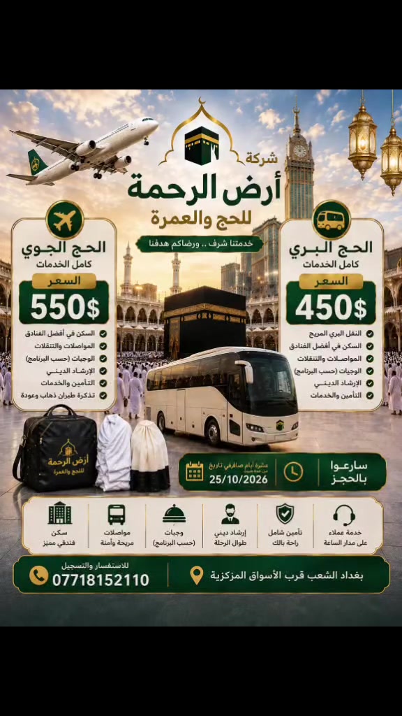 🕋 رحلتك إلى بيت الله الحرام أصبحت أسهل مع شركة أرض الرحمة للحج والعمرة 🕋

​✨ عمرة البر  وطيران المميزة – رحلة الإيمانيات والراحة ✨

​عش نفحات الروحانية وزر أفضل البقاع بأفضل الخدمات وأنسب الأسعار!
💵 سعر الرحلة البر:450$ فقط 
 سعر الطيران 550$فقط
📅 تاريخ الانطلاق:25 / 10 / 2026

​🌟 مميزات الرحلة:

​حافلات حديثة ومكيفة 

​إقامة مميزة

​كادر إداري وديني يرافقكم طوال الرحلة لخدمتكم.

​⚠️. سارعوا بالحجز الآن ولا تفوتوا الفرص

​📞 للحجز والاستفسار:

(***********)

العنوانة(بغداد الشعب قرب الاسواق المركزية)
