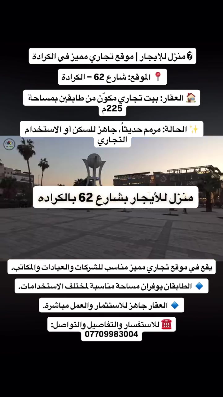 🏢 للإيجار | موقع تجاري مميز في الكرادة

📍 الموقع: شارع 62 – الكرادة
🏠 العقار: بيت تجاري مكوّن من طابقين بمساحة 225
✨ الحالة: مرمم حديثاً، جاهز للسكن أو الاستخدام التجاري

🔹 يقع في موقع تجاري مميز مناسب للشركات والعيادات والمكاتب.
🔹 الطابقان يوفران مساحة مناسبة لمختلف الاستخدامات.
🔹 العقار جاهز للاستثمار والعمل مباشرة.

***********

