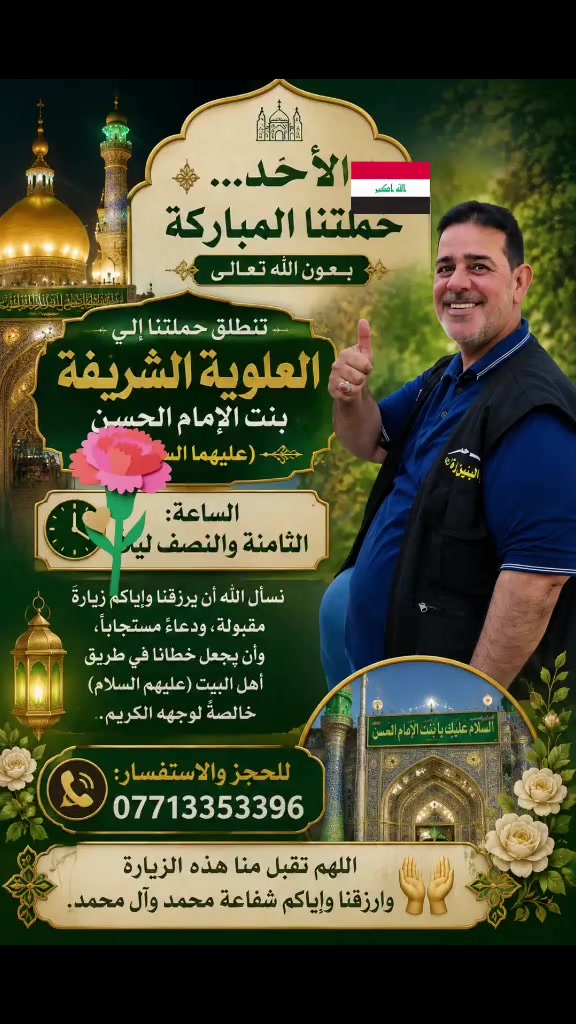 🕌🌿 الأحد… حملتنا المباركة 🌿🕌
بعون الله تعالى، تنطلق حملة أم البنين الطاهرة (ع) إلى زيارة #العلويةشريفةبنت_الإمام #الحسن (عليهما السلام) 🤍
🕣 موعد الانطلاق: الساعة الثامنة والنصف ليلاً
زيارةٌ نرجو بها القرب من أهل البيت (عليهم السلام)، ونسأل الله أن يرزقنا وإياكم زيارةً مقبولة، ودعاءً مستجاباً، وحوائج مقضية 🤲
📞 للحجز والاستفسار:
***********
***********
***********
🌹 اللهم تقبل منا هذه الزيارة، وارزقنا وإياكم شفاعة محمد وآل محمد، واحفظ جميع زوارنا وأعزّاءنا بحق محمد وآل محمد.
حملة أم البنين الطاهرة (ع) – ثامر السعدي الأنوار 🖤💚
