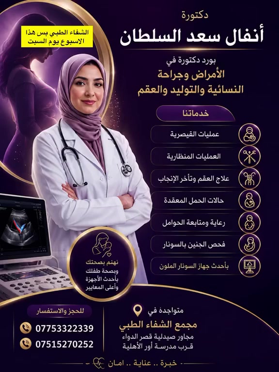 👩‍⚕️ د. أنفال سعد السلطان
بورد دكتورة في الأمراض وجراحة النسائية والتوليد والعقم

🔹 اختصاص:
• عمليات الولادة القيصرية
• العمليات الناظورية
• علاج العقم وتأخر الإنجاب
• متابعة وعلاج حالات الحمل المعقدة
• رعاية ومتابعة الحوامل
• فحص الجنين بالسونار
• فحص الجنين بأحدث جهاز السونار الملون

📍 متواجدة في مجمع الشفاء الطبي
مجاور صيدلية قصر الدواء، قرب مدرسة أور الأهلية

📞 للحجز والاستفسار:
***********
***********

#مجمع_الشفاء_الطبي #نسائية_وتوليد #علاج_العقم #الحمل #متابعة_الحمل #سونار #سونار_ملون #دكتورة_نسائية #موصل

