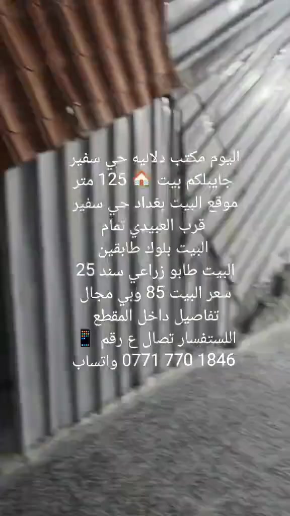 اليوم مكتب دلاليه حي سفير
جايبلكم بيت 🏠 125 متر
موقع البيت بغداد حي سفير 
البيت بي رزق ستثمار تمام 
اقل شي اذا تئجره شهريه. 250 بل زايد
شهريته 500 واكثر ثنينهن. 

قرب العبيدي تمام
البيت بلوك طابقين
البيت طابو زراعي سند 25 
سعر البيت 85 وبي مجال 
تفاصيل داخل المقطع 
اللستفسار تصال ع رقم 📱 
‏‪***********‬‏ واتساب
