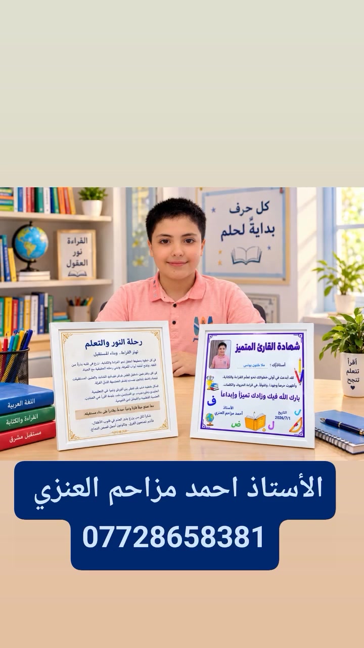 السلام عليكم ورحمه الله وبركاته
 معكم الاستاذ احمد مزاحم العنزي 
تخصص لغه عربيه نقوم بتاسيس التلاميذ في ماده اللغه العربيه من الصفر لحد الاتقان 
وعندنا منهج يتكون من سته مستويات نقوم بتعليم القراءه والكتابه خطوه بخطوه وبمناهج خاصه للتعليم
 عندما يتقن الطالب منهج القراءه والكتابه يتم منحه شهاده في القراءه والكتابه مع كتابه قصه قصيره باسمه

 ملاحظه نجيكم للبيت في حال تعذر عليكم المجيء

***********

