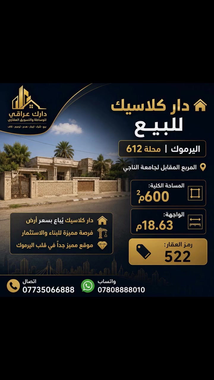 ✨تحية طيبة 

🏡 دار كلاسيك للبيع – اليرموك | محلة 612
📍 المربع المقابل لجامعة الناجي

📐 المساحة الكلية: 600م²
📏 الواجهة: 18.63م

✨ دار كلاسيك يُباع بسعر أرض
🏗️ فرصة مميزة للبناء والاستثمار
💎 موقع مميز جداً في قلب اليرموك.

🔎 رمز العقار: 522
📱اتصال ***********
💬 واتساب: ***********
✨ نستقبل جميع عروض البيع والإيجار 
للعقارات السكنية والتجارية.
رابط قناة الواتساب 
https://whatsapp.com/channel/0029Vb7Uz8yDp2Q3t1cIWg30
#عقارات_اليرموك_المأمون_الداخلية_القضاة_الحمراء_السفارات_القادسية_الحارثية_حي_الجامعة_الخارجية_العدل #عقارات_المنصور_الأميرات_الداوودي_حي_المتنبي_المهندسين_حي_العربي_المالية_حي_دراغ_البيجية_العناب #عقار #عقارات_العراق_للبيع #ستثمار_عقاري
