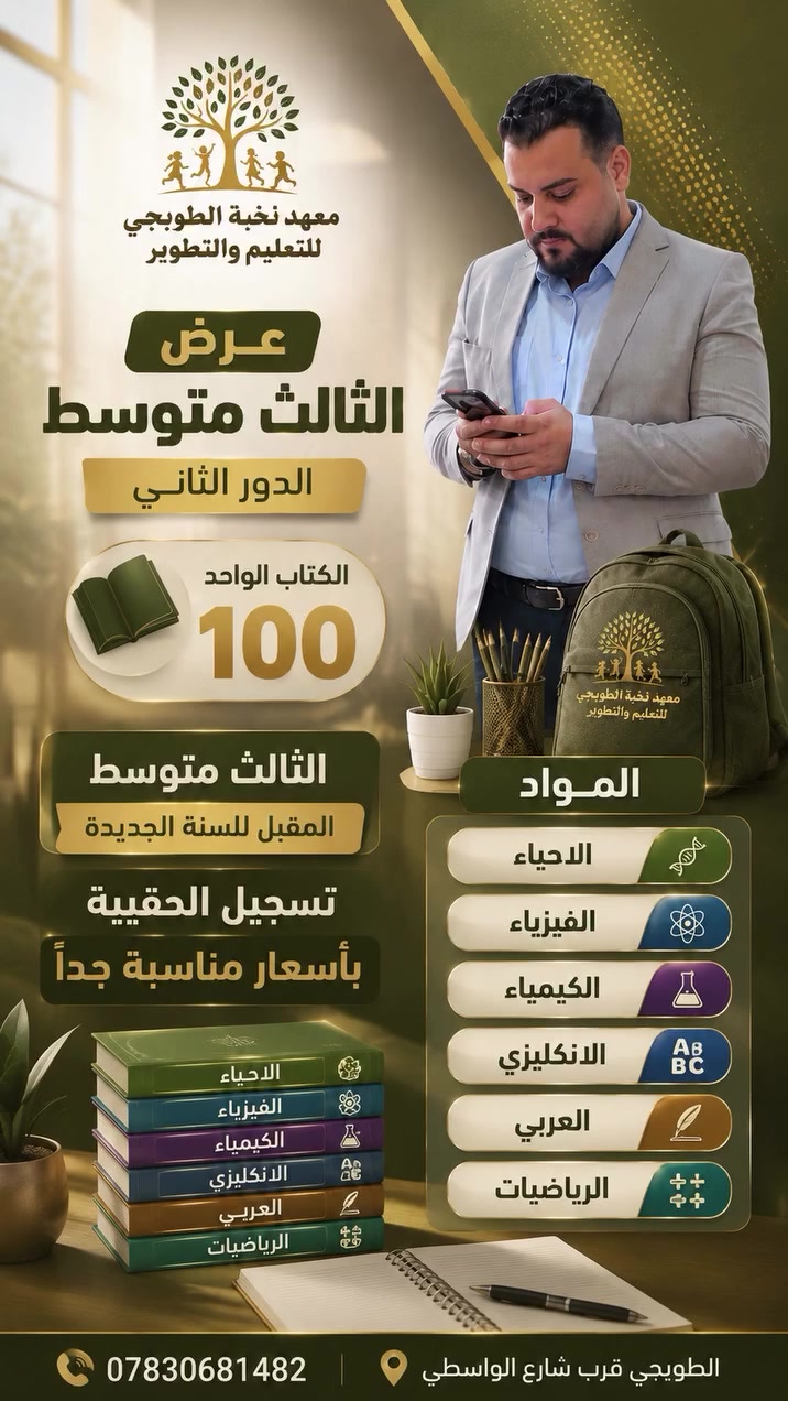 بكل ثقة نكولها... لان طلعنا نجاح 100/100 للثالث المتوسط

الان لدينا امتحانات الدور الثاني قريبة
وبداية التسجيل للسنة الجديدة

معهد نخبة الطوبجي فتحنا بابين:

الباب الأول: باب التعويض 
للطلاب الدور الثاني 
الكتاب الواحد 100 ألف فقط 
مراجعة مكثفة + وزاريات + ضمان النجاح

والباب الثاني: باب التفوق
التسجيل للسنة الجديدة بدأ
نأسسك من البداية ونصنع منك الأول

انت تختار: تعوض لو تتفوق؟ 
احنه علينا النتيجة

معهد نخبة الطوبجي للتعليم والتطوير
الطوبجي - بغداد - قرب شارع الواسطي 
للحجز: ***********
المقاعد محدودة جداً
