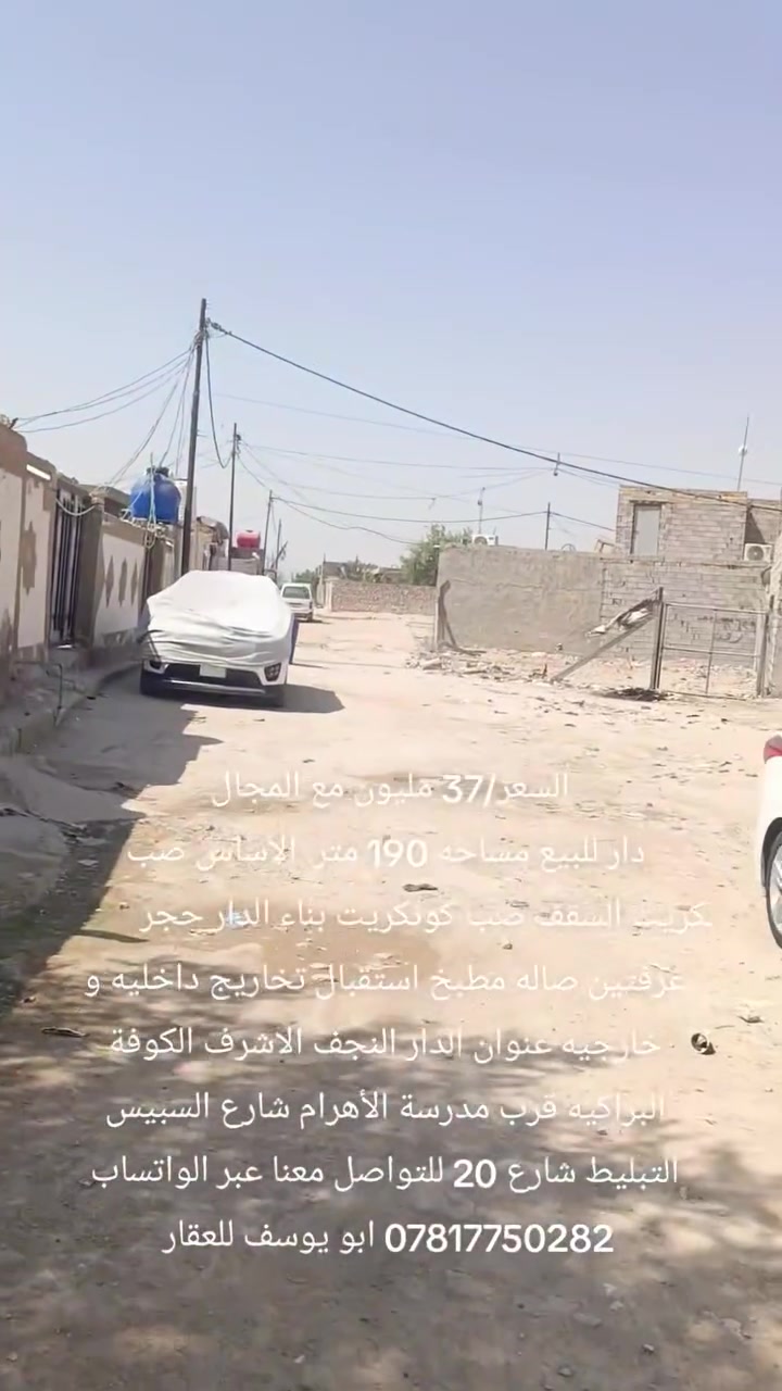 بسم الله الرحمن الرحيم 
دار سكن للبيع مساحه 190متر 
زراعي إقرار محكمه مشمول بلتطويب 
بناء حجر الأساس صب كونكريت السقف صب كونكريت 
غرفتين صاله مطبخ استقبال تخاريج داخليه و خارجيه عنوان الدار النجف الاشرف الكوفة البراكيه قرب مدرسة الأهرام شارع السبيس التبليط شارع 20 للتواصل معنا عبر الواتساب *********** ابو يوسف للعقار 
السعر 37 مليون مع المجال

