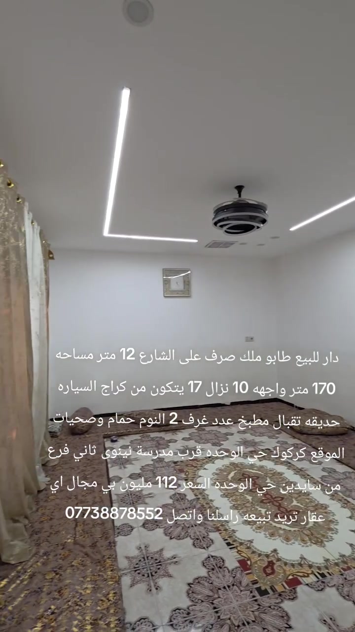 دار للبيع طابو ملك صرف على الشارع 12 متر مساحه 170 متر واجهه 10 نزال 17 يتكون من كراج السياره حديقه تقبال مطبخ عدد غرف 2 النوم حمام وصحيات الموقع كركوك حي الوحده قرب مدرسة نينوى ثاني فرع من سايدين حي الوحده السعر 112 مليون بي مجال اي عقار تريد تبيعه راسلنا واتصل ***********
