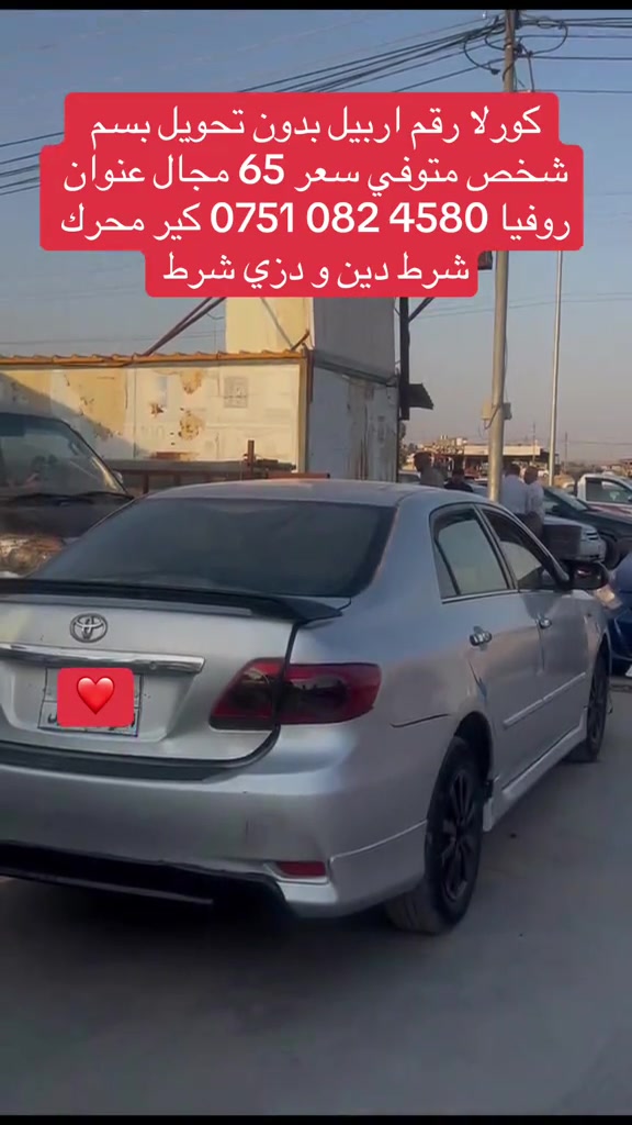 

نص مكتوب في الصور:
- كورلا رقم اربيل بدون تحويل بسم شخص متوفي سعر 65 مجال عنوان روفيا *********** كير محرك شرط دين و دزي شرط