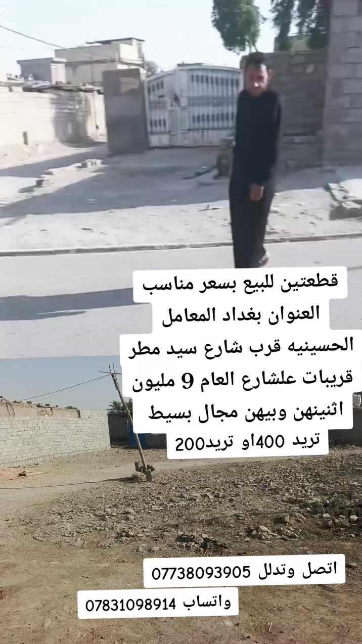 قطعتين للبيع بسعر مناسب العنوان بغداد المعامل الحسينيه قرب شارع سيد مطر الياسري قريبات علشارع العام مسافه 3دقايق واقع حال السعر 9 وبيهن مجال بسيط اتصل وتدلل *********** واتساب ***********
