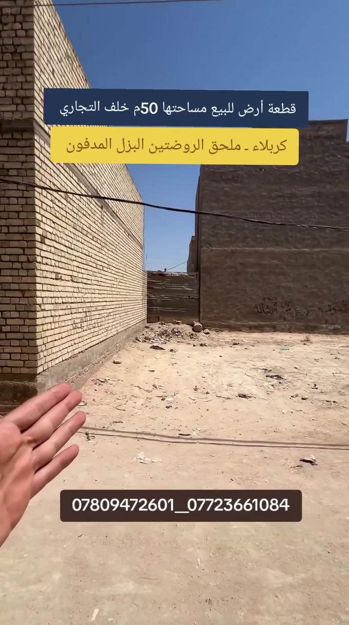 كربلاء المقدسة
يالله سلام عليكم قطعه 50م للبيع الواجهه 5م والنزال 10م خلف التجاري ثاني قطعه عن شارع الروضتين العنوان كربلاء منطقة المعملچي خلف مستشفى الوارث ع البزل المدفون نوع العقار طابو زراعي سند 25 مكاتبه وقرار من صاحب الارض مباشر كافه الخدمات ماء مجاري كهرباء عرض الشارع 7م السعر فقط 35 مليون للاستفسار والطلب اتصال مباشر على الارقام الموجوده داخل المنشور 

***********.   سيد مهدي 

***********.   جاسم المهندس
