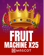 Fruit Machine x25