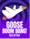 Goose Boom Bang!