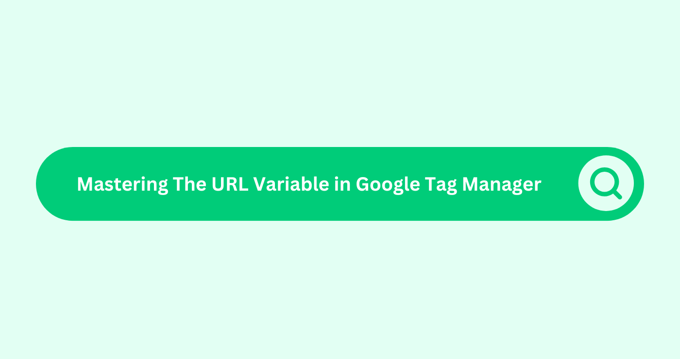 Mastering The URL Variable in Google Tag Manager