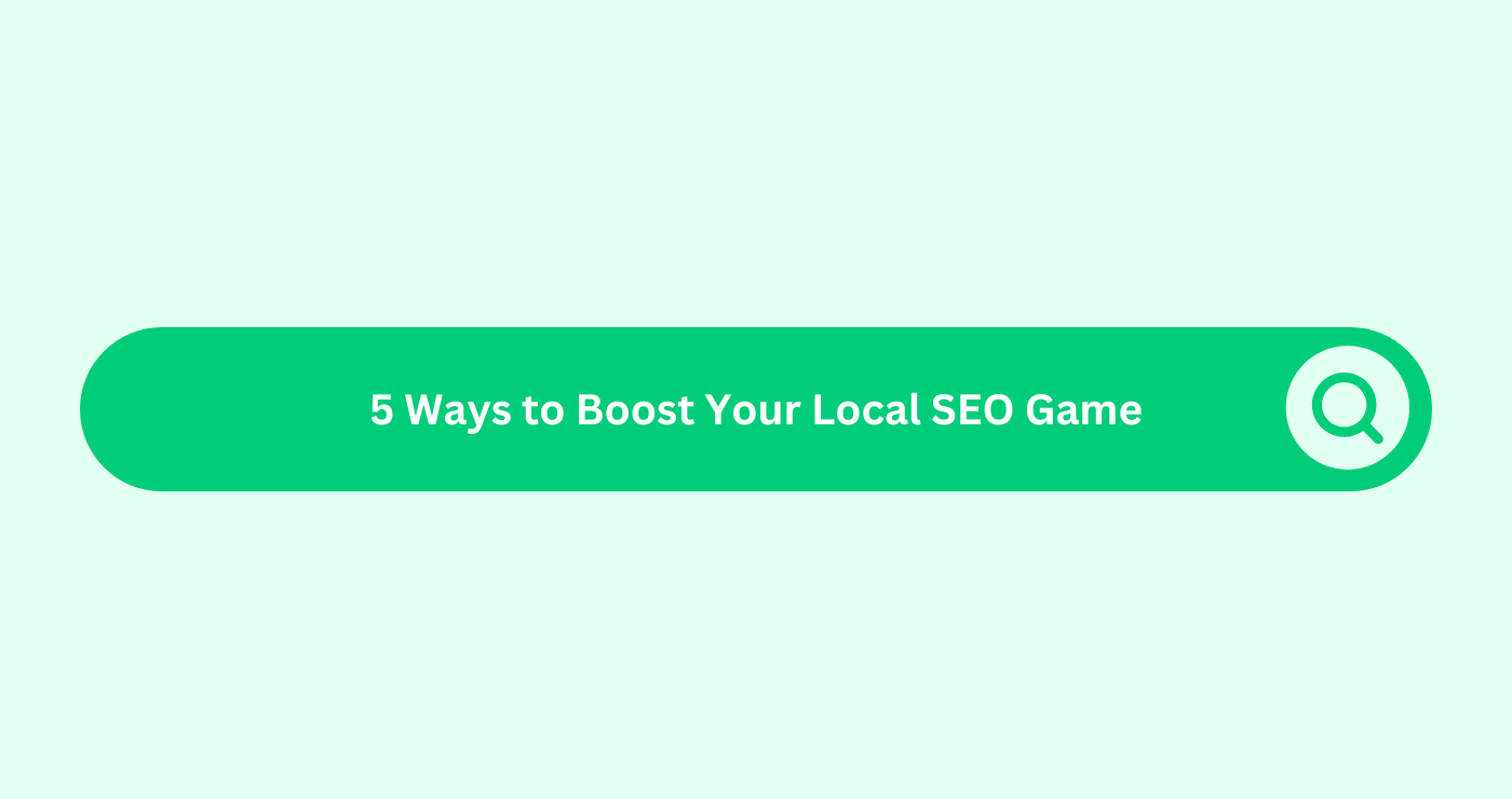 5 Ways to Boost Your Local SEO Game