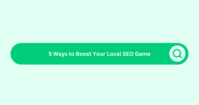 5 Ways to Boost Your Local SEO Game
