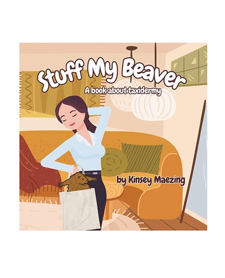 Stuff My Beaver: A Book about Taxidermy by Kinsey Maezing Books product image
