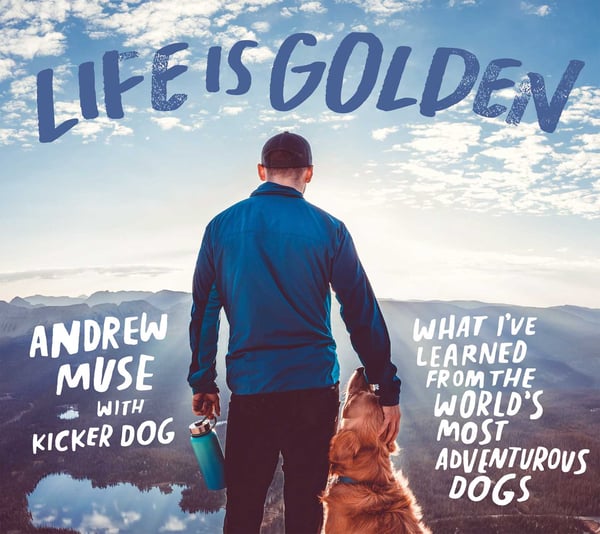 Life Is Golden: What I've Learned From The World's Most Adventurous Dogs