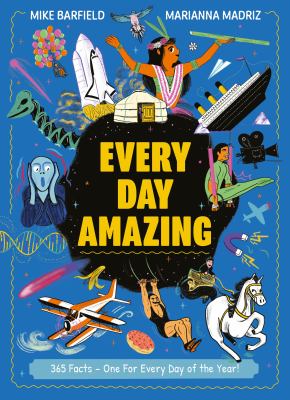 Every Day Amazing: Fantastic Facts For Every Day Of The Year