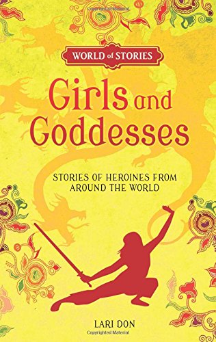 Girls And Goddesses: Stories Of Heroines From Around The World