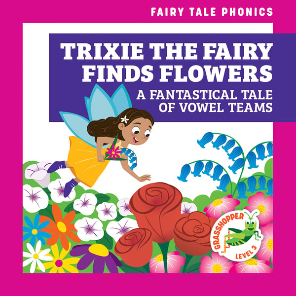 Trixie The Fairy Finds Flowers: A Fantastical Tale Of Vowel Teams