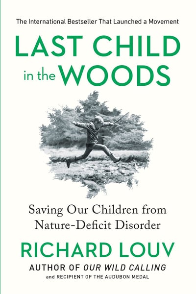 Last Child In The Woods: Saving Our Children From Nature-Deficit Disorder