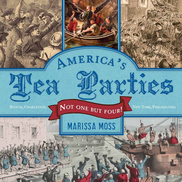 America's Tea Parties: Not One, But Four! Boston, Charleston, New York, Philadelphia