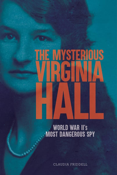 Mysterious Virginia Hall: World War II's Most Dangerous Spy, The