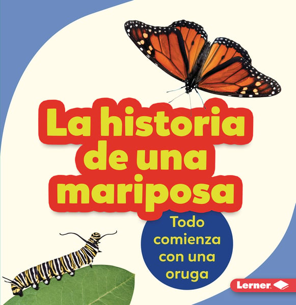 La Historia De Una Mariposa: Todo Comienza Con Una Oruga (The Story Of A Butterfly: It Starts With A Caterpillar)