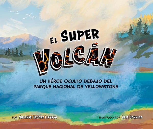 El Super Volcan: Un Heroe Oculto Debajo Del Parque Nacional De Yellowstone (The Super Volcano: A Hidden Hero Below Yellowstone National Park)