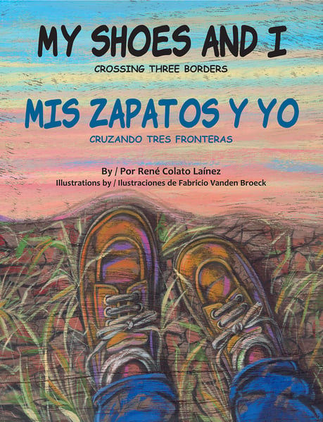 My Shoes And I: Crossing Three Borders / Mis Zapatos Y Yo: Cruzando Tres Fronteras