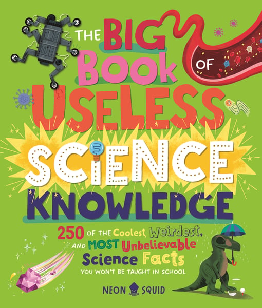 Big Book Of Useless Science Knowledge: 250 Of The Coolest, Weirdest, And Most Unbelievable Science Facts You Won't Be Taught In School, The