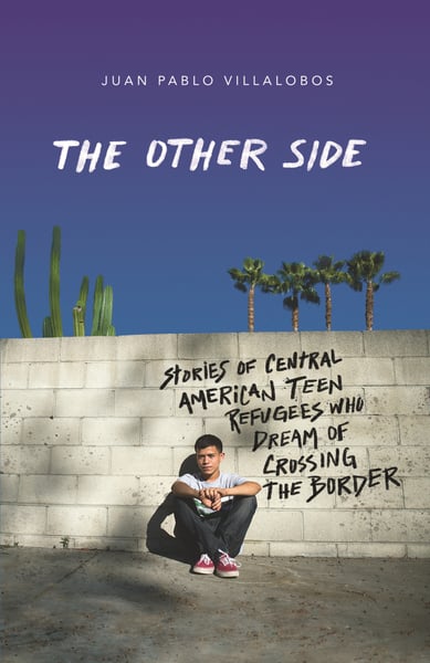 Other Side: Stories Of Central American Teen Refugees Who Dream Of Crossing The Border, The