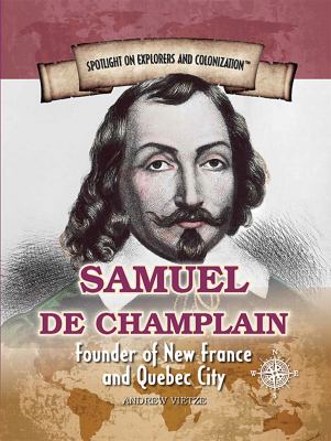 Samuel De Champlain: Founder Of New France And Quebec City