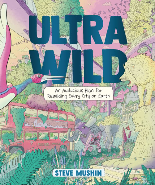 Ultrawild: An Audacious Plan For Rewilding Every City On Earth
