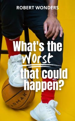 What's The Worst That Can Happen?