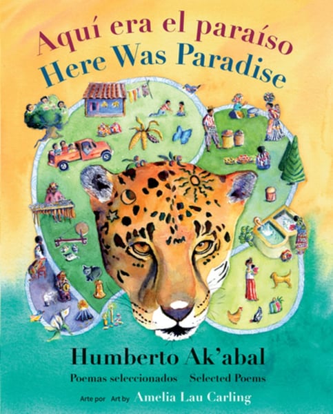 Here Was Paradise: Selected Poems Of Humberto Ak'abal / Aqui Era El Paraiso: Seleccion De Poemas De Humberto Ak'abal