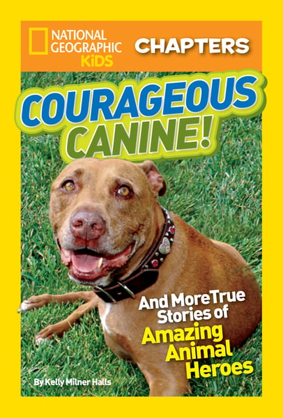 Courageous Canine! And More True Stories Of Amazing Animal Heroes
