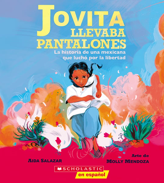 Jovita Llevaba Pantalones: La Historia De Una Mexicana Que Lucho Por La Libertad (Jovita Wore Pants: The Story Of A Mexican American Freedom Fighter)