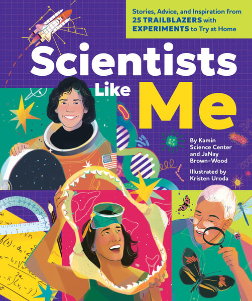 Scientists Like Me: Stories, Advice, And Inspiration From 25 Trailblazers With Experiments To Try At Home