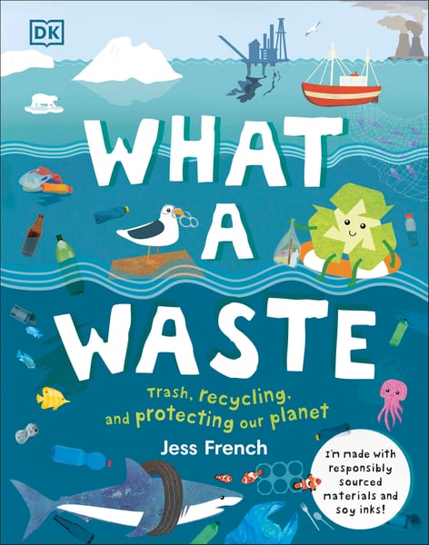 What A Waste: Trash, Recycling, And Protecting Our Planet
