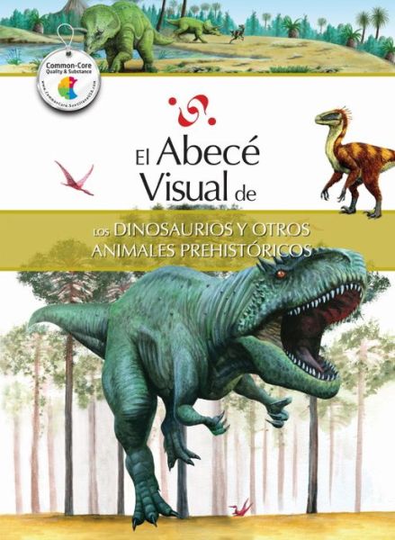 El Abece Visual De Los Dinosaurios Y Otros Animales Prehistoricos (The Illustrated Basics Of Dinosaurs And Other Prehistoric Animals)