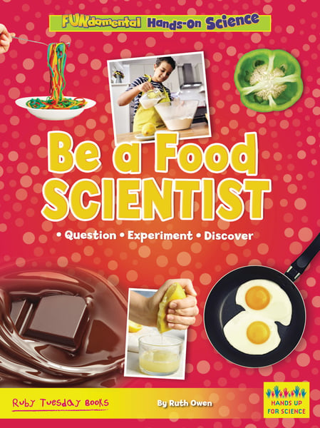 Be A Food Scientist: Question, Experiment, Discover