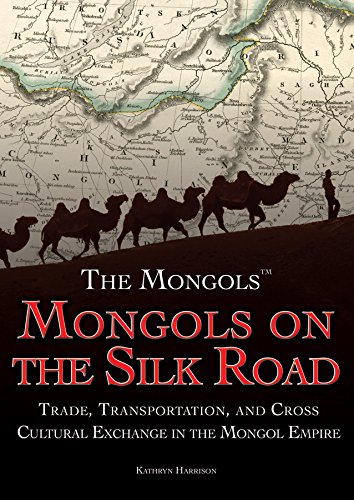 Mongols On The Silk Road: Trade, Transportation, And Cross-Cultural Exchange In The Mongol Empire