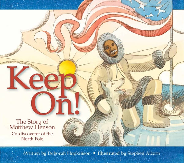 Keep On! The Story Of Matthew Henson, Co-Discoverer Of The North Pole